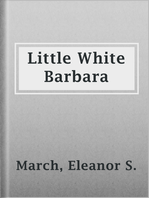 Title details for Little White Barbara by Eleanor S. March - Available